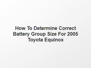 How to Determine Correct Battery Group Size for Toyota Equinox