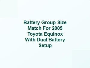 Battery Group Size Match for 2005 Toyota Equinox Dual Battery Setup
