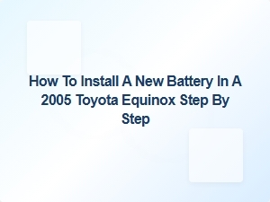 Step-By-Step Guide to Installing a New Battery in Your Toyota Equinox