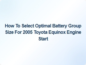 Optimizing Battery Group Size for 2005 Toyota Equinox Engine Start
